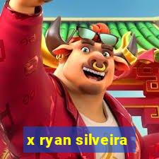 x ryan silveira